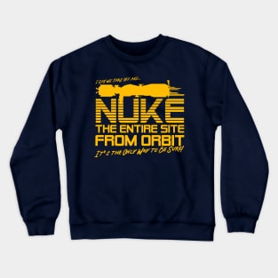 I Say We Nuke the Entire Site From Orbit Crewneck Sweatshirt